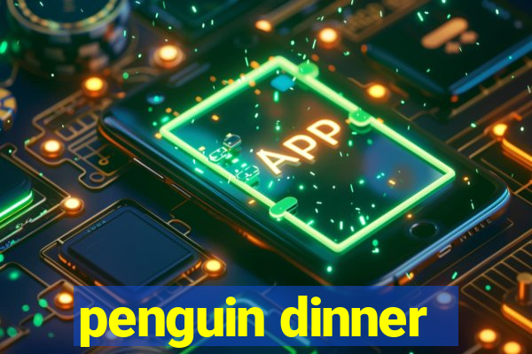 penguin dinner