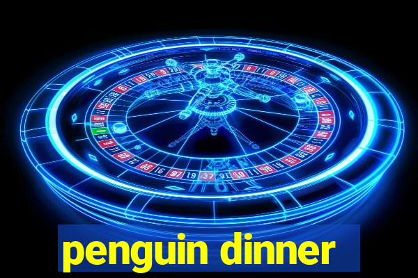 penguin dinner