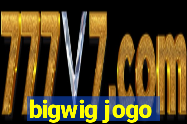 bigwig jogo