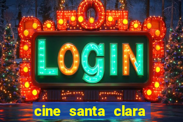 cine santa clara filmes em cartaz