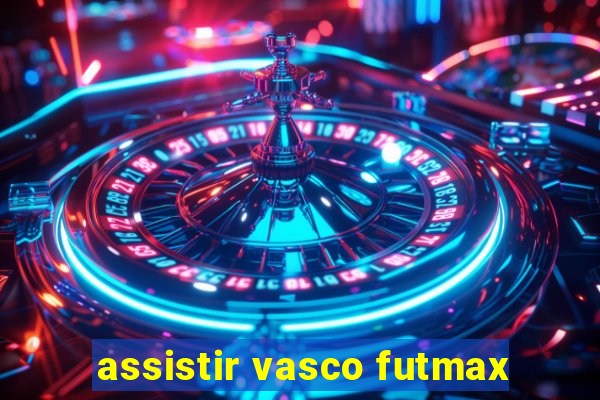 assistir vasco futmax