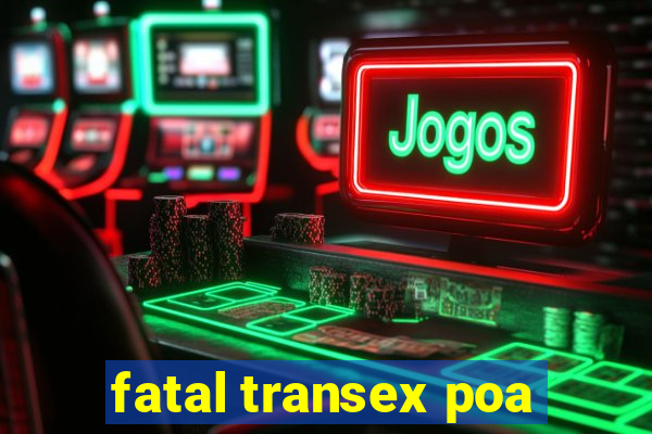 fatal transex poa