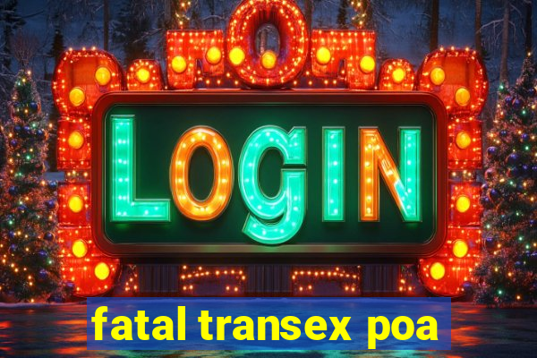 fatal transex poa