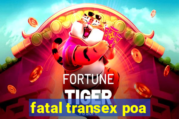 fatal transex poa