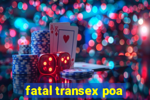 fatal transex poa