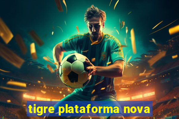 tigre plataforma nova