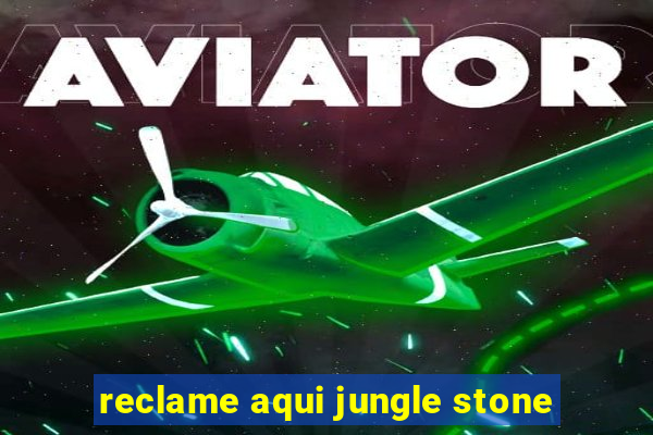 reclame aqui jungle stone