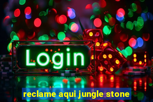 reclame aqui jungle stone