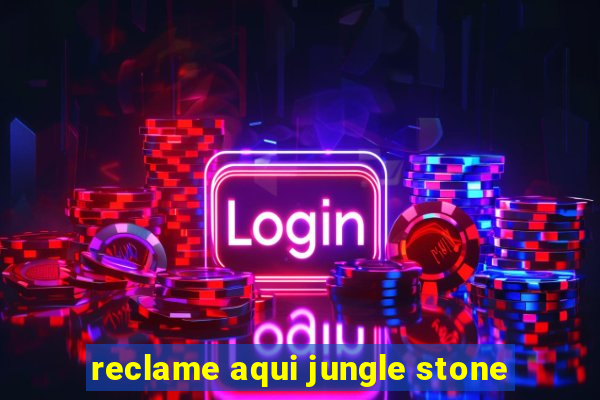 reclame aqui jungle stone