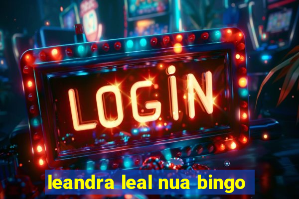 leandra leal nua bingo