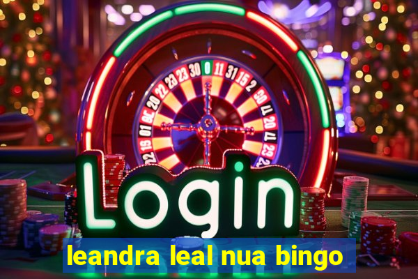 leandra leal nua bingo