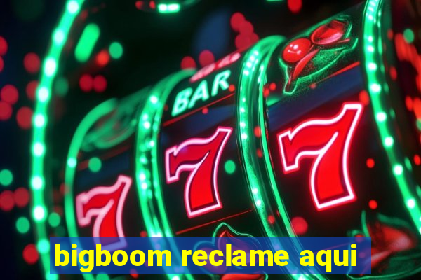 bigboom reclame aqui