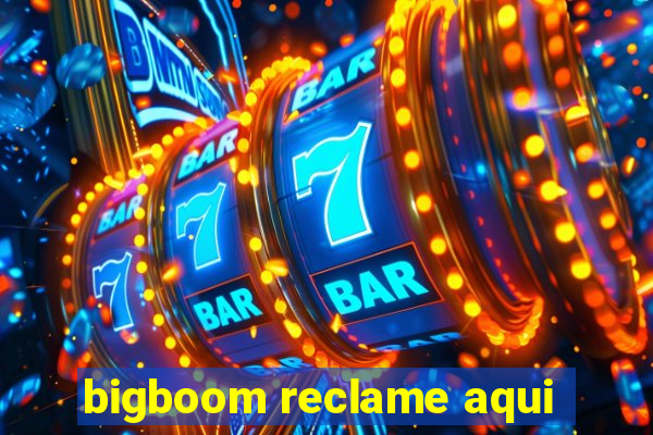 bigboom reclame aqui