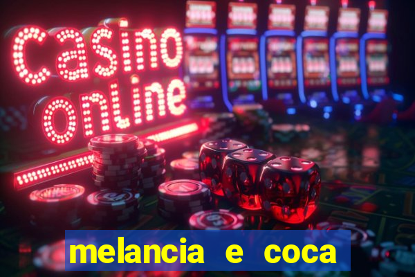 melancia e coca cola faz mal