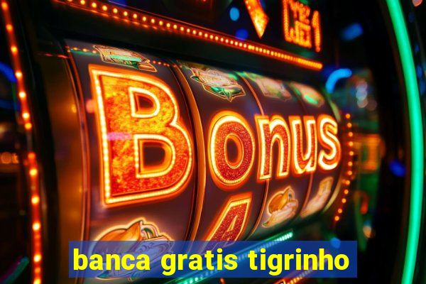 banca gratis tigrinho