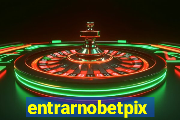 entrarnobetpix