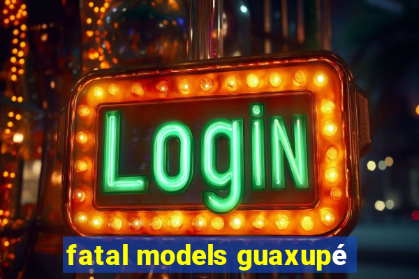 fatal models guaxupé