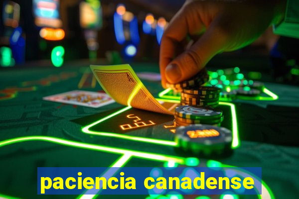 paciencia canadense