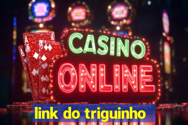 link do triguinho