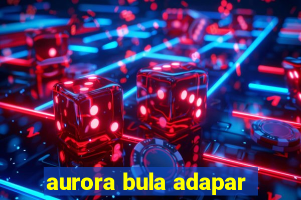 aurora bula adapar