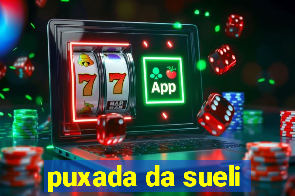 puxada da sueli