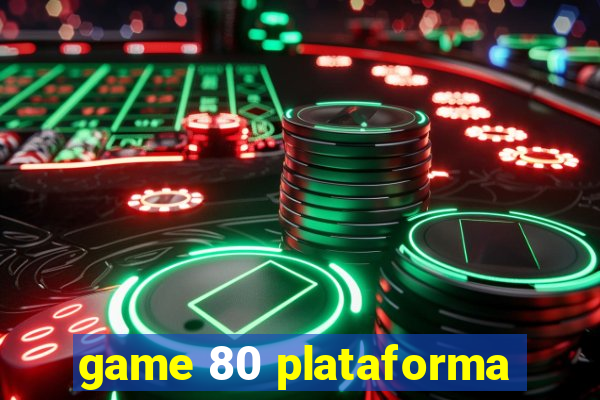 game 80 plataforma