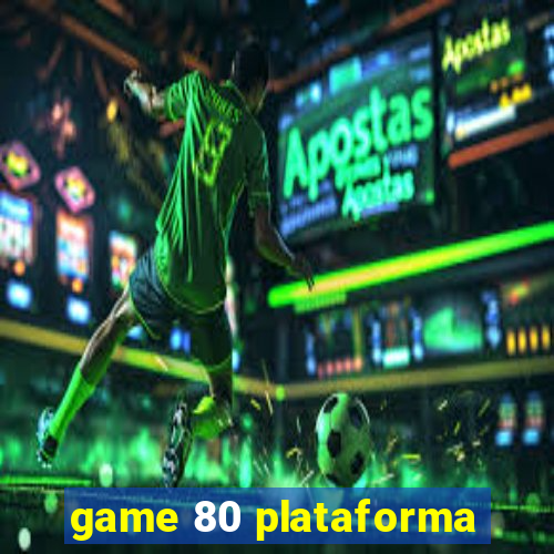 game 80 plataforma