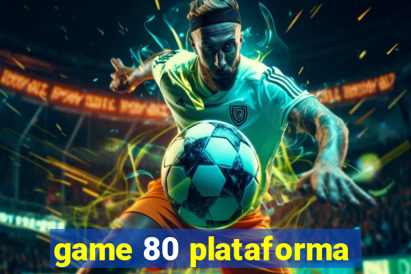 game 80 plataforma