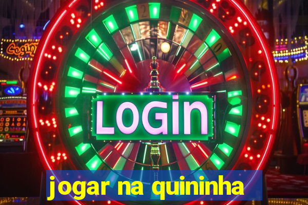 jogar na quininha