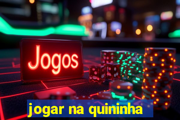 jogar na quininha