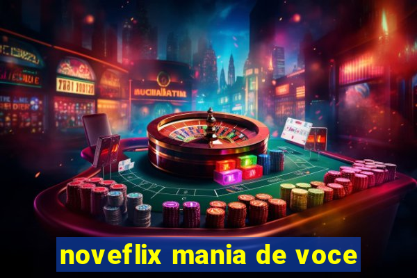 noveflix mania de voce