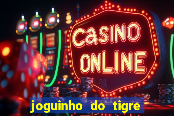 joguinho do tigre para ganhar dinheiro