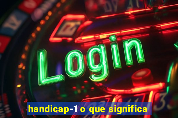 handicap-1 o que significa