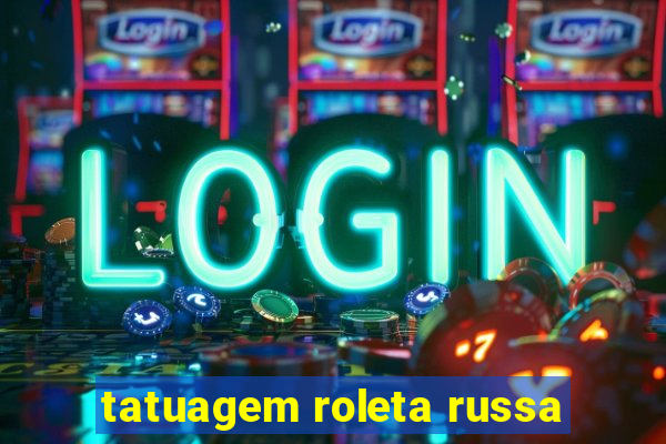 tatuagem roleta russa