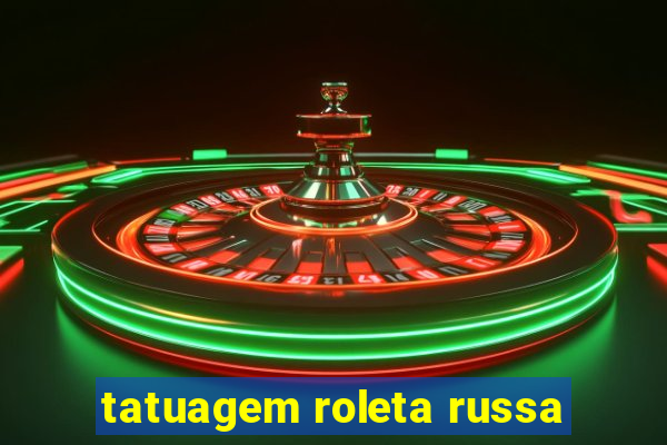 tatuagem roleta russa