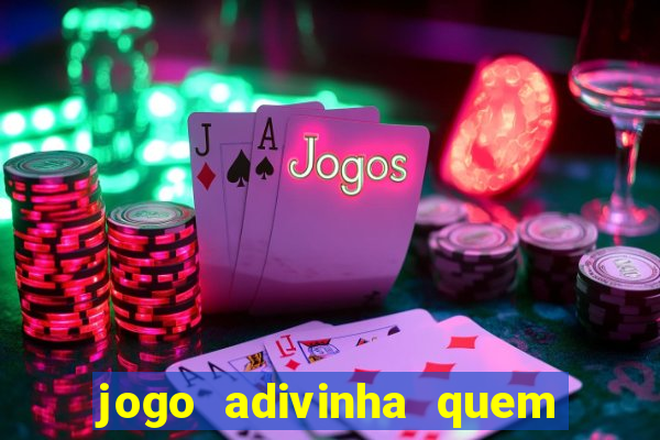 jogo adivinha quem sou eu