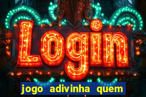 jogo adivinha quem sou eu