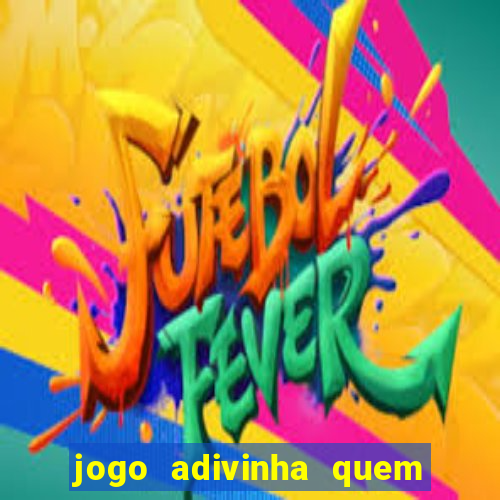 jogo adivinha quem sou eu