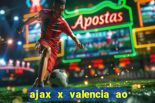 ajax x valencia ao vivo futemax