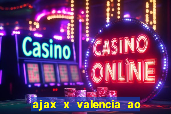 ajax x valencia ao vivo futemax