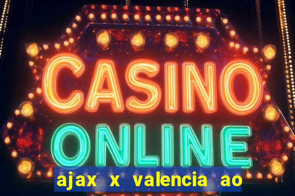 ajax x valencia ao vivo futemax