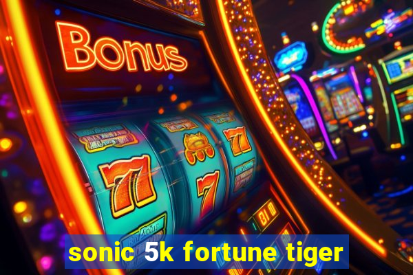 sonic 5k fortune tiger