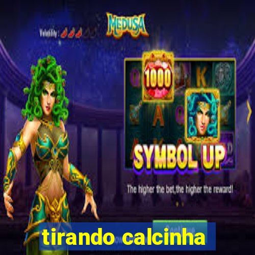 tirando calcinha