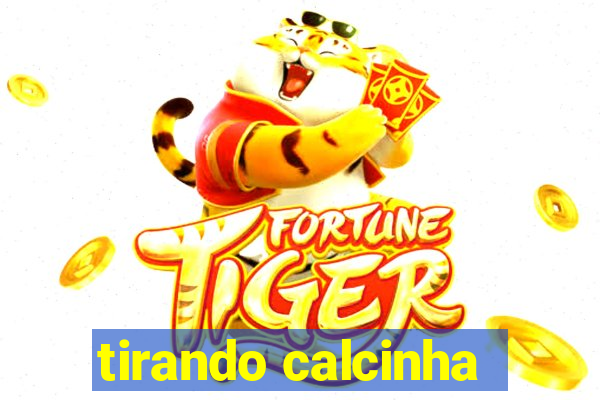 tirando calcinha