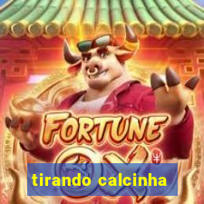 tirando calcinha