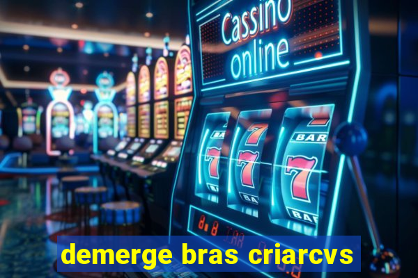 demerge bras criarcvs