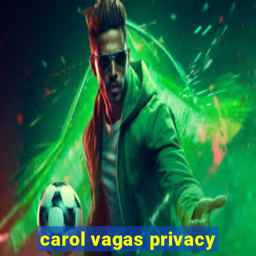 carol vagas privacy