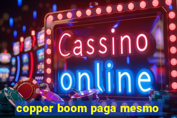 copper boom paga mesmo