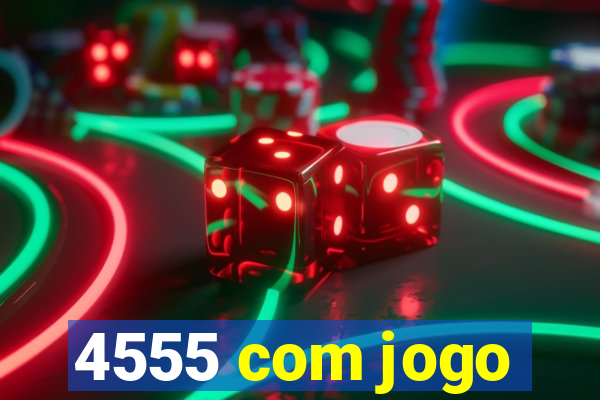 4555 com jogo