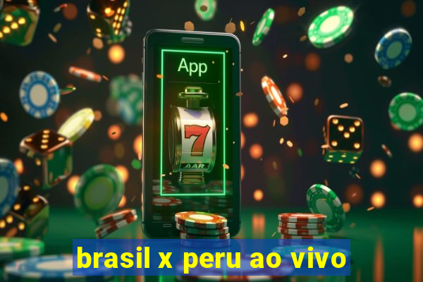 brasil x peru ao vivo